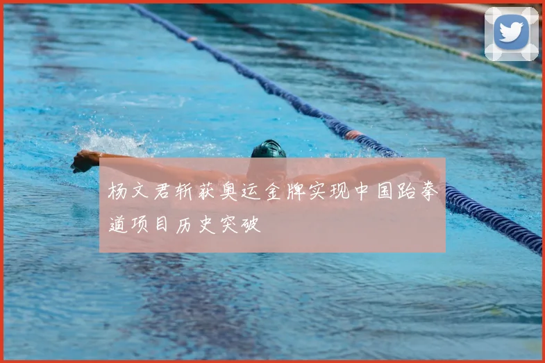 杨文君斩获奥运金牌实现中国跆拳道项目历史突破