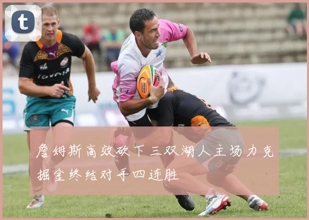 詹姆斯高效砍下三双湖人主场力克掘金终结对手四连胜