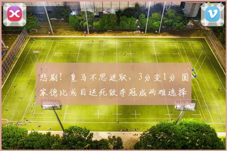 悲剧！皇马不思进取，3分变1分 国家德比或目送死敌夺冠成两难选择_巴萨_贝蒂斯_比赛