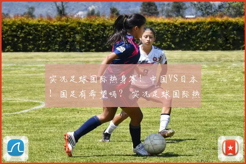 实况足球国际热身赛！中国VS日本！国足有希望吗？ 实况足球国际热身赛！中国VS日本！国足有希望吗