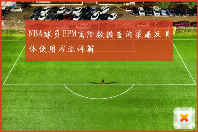NBA球员EPM高阶数据查询渠道及具体使用方法详解